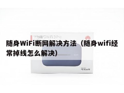 随身WiFi断网解决方法(随身wifi经常掉线怎么解决)