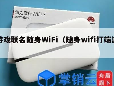 游戏联名随身WiFi（随身wifi打端游）