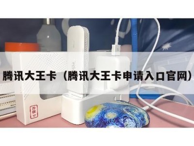 腾讯大王卡(腾讯大王卡申请入口官网)