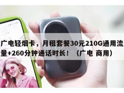 广电轻烟卡,月租套餐30元210G通用流量+260分钟通话时长!(广电 商用)