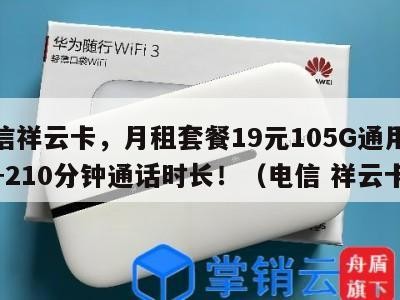 电信祥云卡,月租套餐19元105G通用流量+210分钟通话时长!(电信 祥云卡)