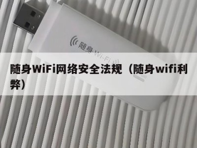 随身WiFi网络安全法规（随身wifi利弊）