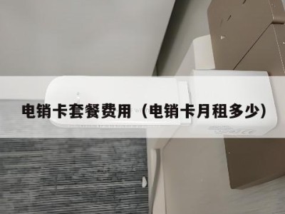 电销卡套餐费用(电销卡月租多少)