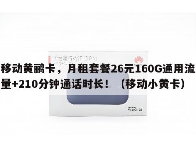 移动黄鹂卡,月租套餐26元160G通用流量+210分钟通话时长!(移动小黄卡)