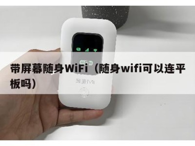 带屏幕随身WiFi（随身wifi可以连平板吗）