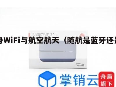 随身WiFi与航空航天（随航是蓝牙还是wifi）