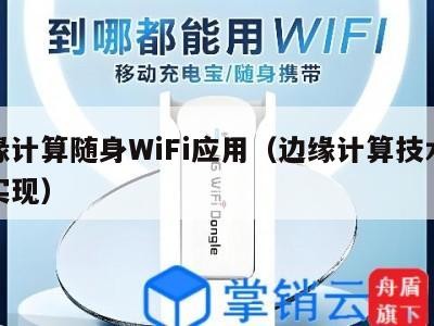 边缘计算随身WiFi应用（边缘计算技术怎么实现）