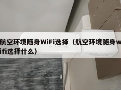 航空环境随身WiFi选择（航空环境随身wifi选择什么）