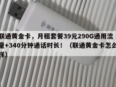 联通黄金卡，月租套餐39元290G通用流量+340分钟通话时长！（联通黄金卡怎么样）