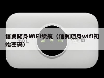 信翼随身WiFi续航（信翼随身wifi初始密码）