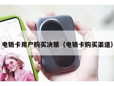 电销卡用户购买决策（电销卡购买渠道）