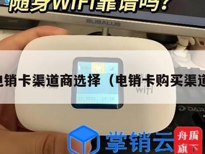 电销卡渠道商选择(电销卡购买渠道)