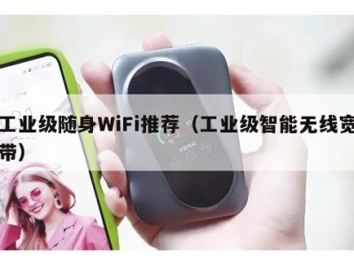 工业级随身WiFi推荐（工业级智能无线宽带）